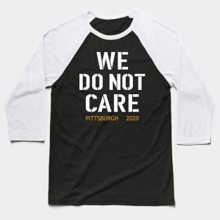 WE DO NOT CARE, Pittsburgh Steelers Football Fans Baseball T-Shirt